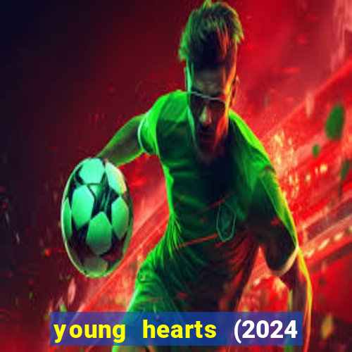 young hearts (2024 assistir online gratis)